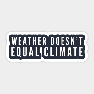 Weather Doesn't Equal Climate Sticker